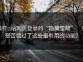 揭开p站网页登录的“隐藏宝藏”：你是否错过了这些最有用的功能？