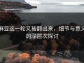 麻豆这一轮又被翻出来，细节与意义的深层次探讨