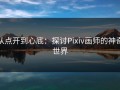 从点开到心底：探讨Pixiv画师的神奇世界